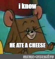 Meme: "i know HE ATE A CHEESE" - All Templates - Meme-arsenal.com