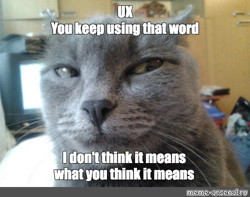 Meme: "UX You keep using that word I don't think it means what you ...