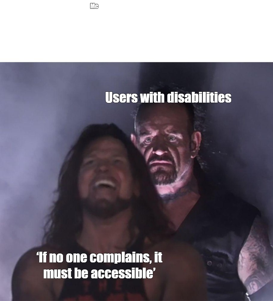 Сomics meme: "Me Users with disabilities ‘If no one complains, it must ...