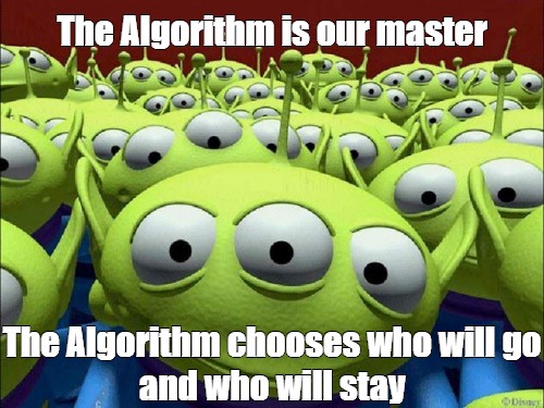 Meme: "The Algorithm is our master The Algorithm chooses who will go ...