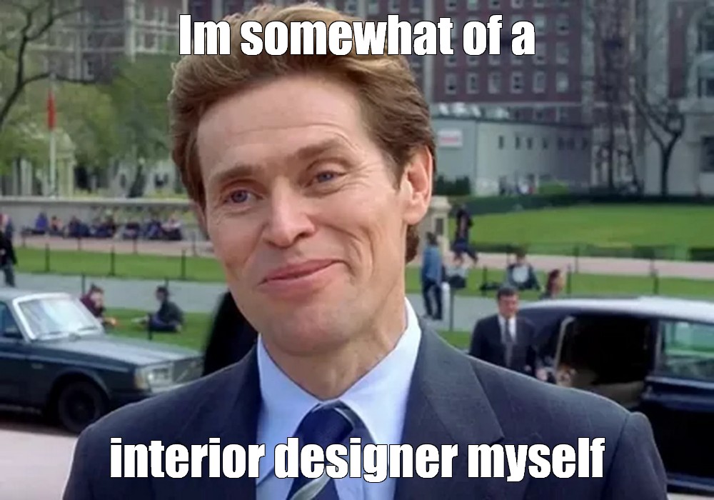 Meme: "Im somewhat of a interior designer myself" - All Templates ...